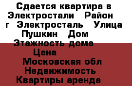 Сдается квартира в Электростали › Район ­ г. Электросталь › Улица ­ Пушкин › Дом ­ 25 › Этажность дома ­ 5 › Цена ­ 18 000 - Московская обл. Недвижимость » Квартиры аренда   